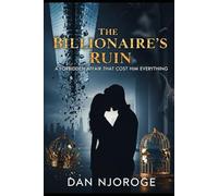 The Billionaire’s Ruin: A Forbidden Affair That Cost Him Everything