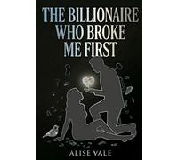 The Billionaire Who Broke Me First: A Second Chance Enemies-to-Lovers Billionaire Romance: 10
