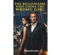 The Billionaire Who Chose the Wrong Girl: He was supposed to use her. He wasn’t supposed to need her.