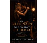 THE BILLIONAIRE WHO COULDN'T LET HER GO: He built an empire, but she became the only thing he couldn't control.
