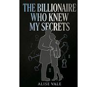 The Billionaire Who Knew My Secrets: A Blackmail Enemies-to-Lovers Billionaire Romance,