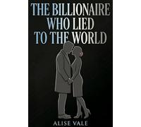 The Billionaire Who Lied to the World: A Hidden Identity Enemies-to-Lovers Billionaire Romance