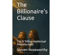 The Billionaire's Clause: The $1 Trillion Intellectual Property Heist