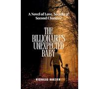 THE BILLIONAIRE'S UNEXPECTED BABY: A Novel of Love, Secrets & Second Chances