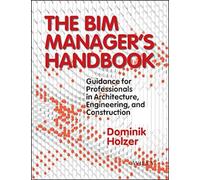 The Bim Manager's Handbook: Guidance for Professionals in Architecture, Engineering, and Construction