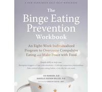 The Binge Eating Prevention Workbook: An Eight-week Individualized Program to Overcome Compulsive Eating and Make Peace With Food