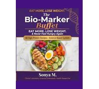 THE BIO-MARKER BUFFET: The Scientific Guide to Eating More, Losing Weight, and Never Feeling Hungry Again 65 High-Protein, Volume-Eating Recipes with 30 Chapters of Science-Backed Guidance
