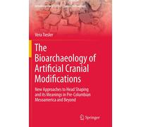 The Bioarchaeology of Artificial Cranial Modifications - Vera Tiesler - 2016