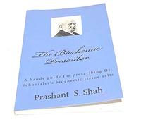 The Biochemic Prescriber: A handy guide for prescribing Dr. Schuessler's biochemic tissue salts to family and friends