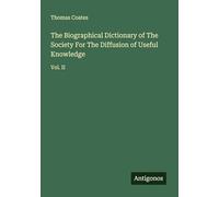 The Biographical Dictionary of The Society For The Diffusion of Useful Knowledge: Vol. II