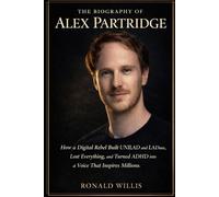 The Biography of Alex Partridge: How a Digital Rebel Built UNILAD and LADBible, Lost Everything, and Turned ADHD into a Voice That Inspires Millions