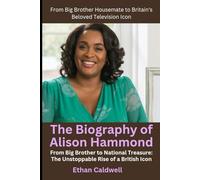 The Biography of Alison Hammond: From Big Brother Housemate to Britain's Beloved Television: From Big Brother to National Treasure: The Unstoppable Rise of a British Icon
