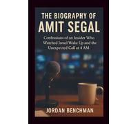 The Biography of Amit Segal: Confessions of an Insider Who Watched Israel Wake Up and the Unexpected Call at 4 AM