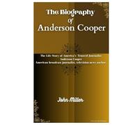THE BIOGRAPHY OF ANDERSON COOPER: The Life Story of America’s Trusted Journalist Anderson Cooper American broadcast journalist, television news anchor.