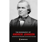 The biography of Andrew Johnson: Reconstruction, Impeachment, and the Fate of the Union