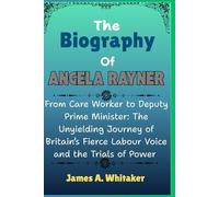 The Biography Of Angela Rayner: From Care Worker to Deputy Prime Minister: The Unyielding Journey of Britain’s Fierce Labour Voice and the Trials of Power