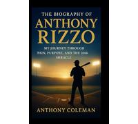 The Biography of Anthony Rizzo: Dust on My Cleats, Fire in My Chest: My Journey Through Pain, Purpose, and the 2016 Miracle