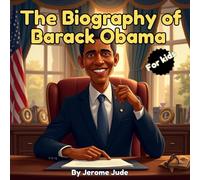 The Biography of Barack Obama: An Inspiring True Story for Kids About Dreams, Hard Work, and Never Giving Up