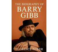 The Biography of Barry Gibb: Living Through Loss, Singing Through Time