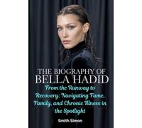 The Biography of Bella Hadid: From the Runway to Recovery: Navigating Fame, Family, and Chronic Illness in the Spotlight