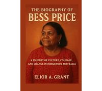 The Biography of Bess Price: A Journey of Culture, Courage, and Change in Indigenous Australia