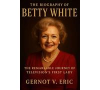 The Biography of Betty White: The Remarkable Journey of Television's First Lady
