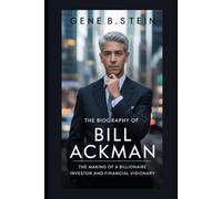 The biography of Bill Ackman: The Making of a Billionaire Investor and Financial Visionary