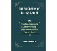 The Biography of Bill Chisholm: From Tech Investments to Celtics Ownership-A Remarkable American Success Story
