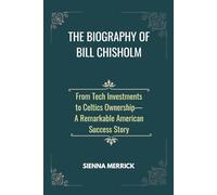 The Biography of Bill Chisholm: From Tech Investments to Celtics Ownership-A Remarkable American Success Story