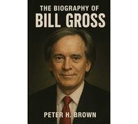 The Biography of Bill Gross: Triumph and Tragedy in the Life of Finance's Most Influential Figure