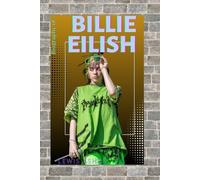 THE BIOGRAPHY OF BILLIE EILISH: THE LIFE AND LEGACY OF BILLIE EILISH