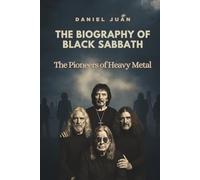 THE BIOGRAPHY OF BLACK SABBATH: The Pioneers of Heavy Metal