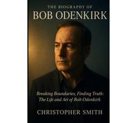 The Biography Of Bob Odenkirk: Breaking Boundaries, Finding Truth: The Life and Art of Bob Odenkirk