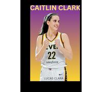 THE BIOGRAPHY OF CAITLIN CLARK: THE LIFE AND LEGACY OF CAITLIN CLARK
