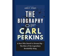 The Biography of Carl Perkins: A Star Who Dared to Dream Big - The Rise of the Legendary Rockabilly King
