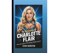 THE BIOGRAPHY OF CHARLOTTE FLAIR: Rise and Legacy of Wrestling’s Modern Queen