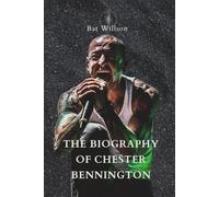 THE BIOGRAPHY OF CHESTER BENNINGTON: The Life of Chester Bennington