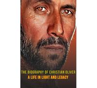 THE BIOGRAPHY OF CHRISTIAN OLIVER: A Life in Light and Legacy