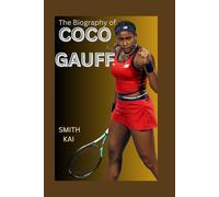 THE BIOGRAPHY OF COCO GAUFF: THE LIFE AND LEGACY OF COCO GAUFF