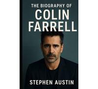 The Biography of Colin Farrell: A Story of Talent, Turbulence, and Triumph in Modern Cinema