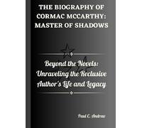The Biography of Cormac McCarthy: Master of Shadows: Beyond the Novels: Unraveling the Reclusive Author's Life and Legacy