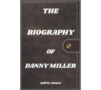 THE BIOGRAPHY OF DANNY MILLER