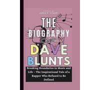 The Biography of Dave Blunts: Breaking Boundaries in Music and Life - The Inspirational Tale of a Rapper Who Refused to Be Defined