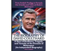 The Biography of David Coulthard: From Scottish Prodigy to Formula One Grandee and Voice of Modern Motorsport: A Story of Resilience, Tragedy, and ... of Motorsport (An Independent Biography)