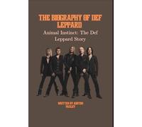 THE BIOGRAPHY OF DEF LEPPARD: Animal Instinct: The Def Leppard Story