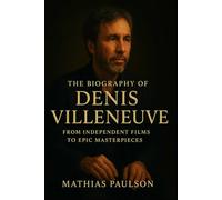 The Biography of Denis Villeneuve: From Independent Films to Epic Masterpieces