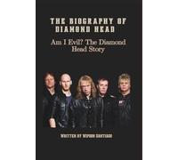 THE BIOGRAPHY OF DIAMOND HEAD: Am I Evil? The Diamond Head Story