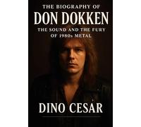 The Biography of Don Dokken: The Sound and the Fury of 1980s Metal