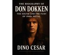 The Biography of Don Dokken: The Sound and the Fury of 1980s Metal