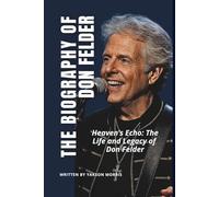 THE BIOGRAPHY OF DON FELDER: Heaven’s Echo: The Life and Legacy of Don Felder